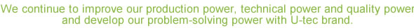 We continue to improve our production power, technical power and quality power